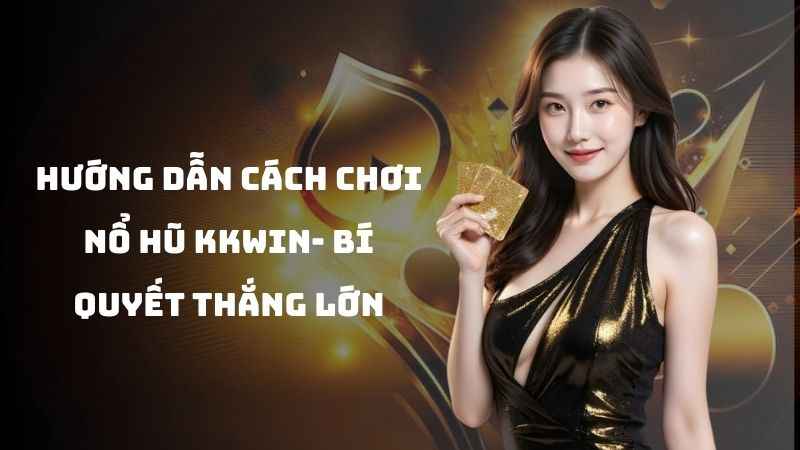 Hướng dẫn cách chơi nổ hũ với bí quyết thắng lớn