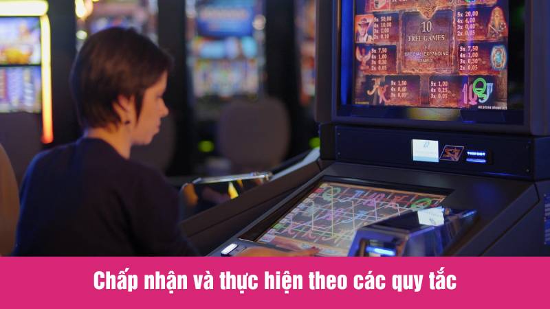 Chấp nhận và thực hiện theo các quy tắc sảnh game
