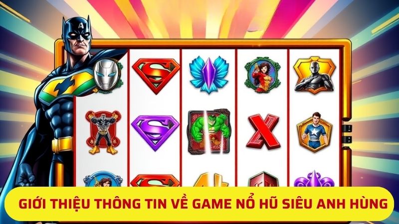 Giới thiệu thông tin về game nổ hũ siêu anh hùng