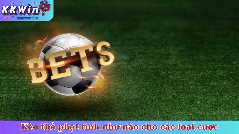 Kèo thẻ phạt tính như nào cho các loại cược