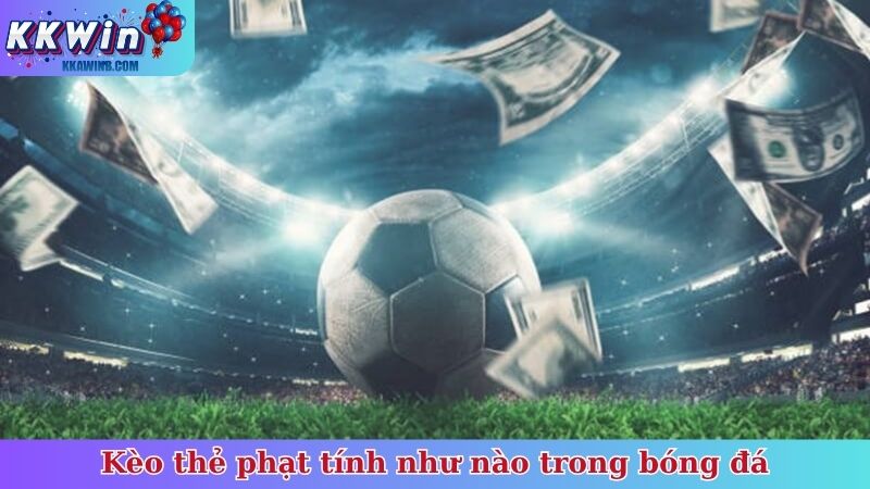 Kèo thẻ phạt tính như nào trong bóng đá
